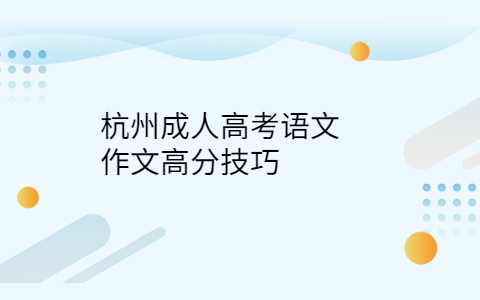 杭州成人高考語文作文技巧