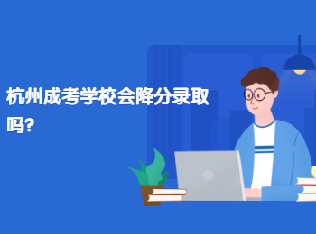 杭州成考學(xué)校會降分錄取嗎