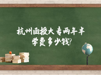 杭州函授大專兩年半學(xué)費(fèi)多少錢?