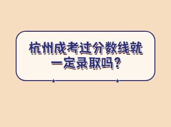 杭州成考過分?jǐn)?shù)線就一定錄取嗎?